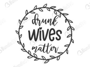 drunk, wives, matter, drunk wives matter free, drunk wives matter download, drunk wives matter free svg, drunk wives matter svg, drunk wives matter design, cricut, silhouette, drunk wives matter svg cut files free, svg, cut files, svg, dxf, silhouette, vinyl, vector