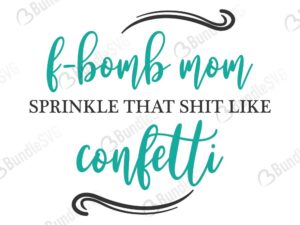 Free Free 318 F Bomb Mom I Sprinkle F-Bombs Like Confetti Svg Free SVG PNG EPS DXF File