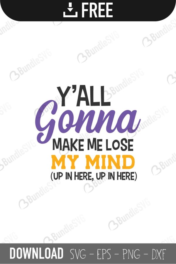 y'all, gonna, make, me, lose, my mind, up in here, 'all gonna make me lose my mind free, 'all gonna make me lose my mind download, 'all gonna make me lose my mind free svg, 'all gonna make me lose my mind svg files, svg free, svg cut files free, dxf, silhouette, png, vector, free svg files,