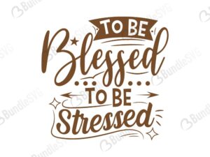 to be, blessed, to be stressed, stressed, to be blessed free, to be blessed svg free, to be blessed svg cut files free, to be blessed download, shirt design, cut file,