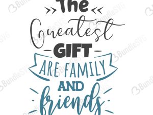 The Greatest Gift Are Family And Friends SVG Files