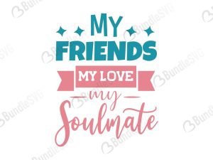 My Friends My Love My Soulmate SVG Files