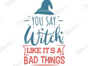 You Say Witch Like It's A Bad Things SVG Files