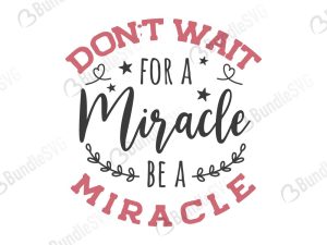 Don't Wait For A Miracle Be A Miracle Svg