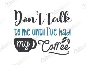 Don't Talk To Me Until I've Had My Coffee SVG Cut Files