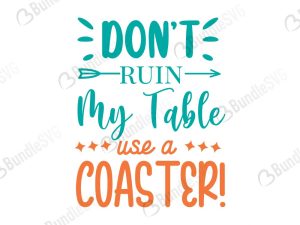 Don't Ruin My Table Use A Coaster SVG