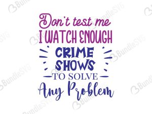 Dont Test Me I Watch Enough Crime Shows SVG