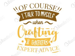 Of Course I Talk To Myself When Crafting I Need Expert Advice SVG Cut Files