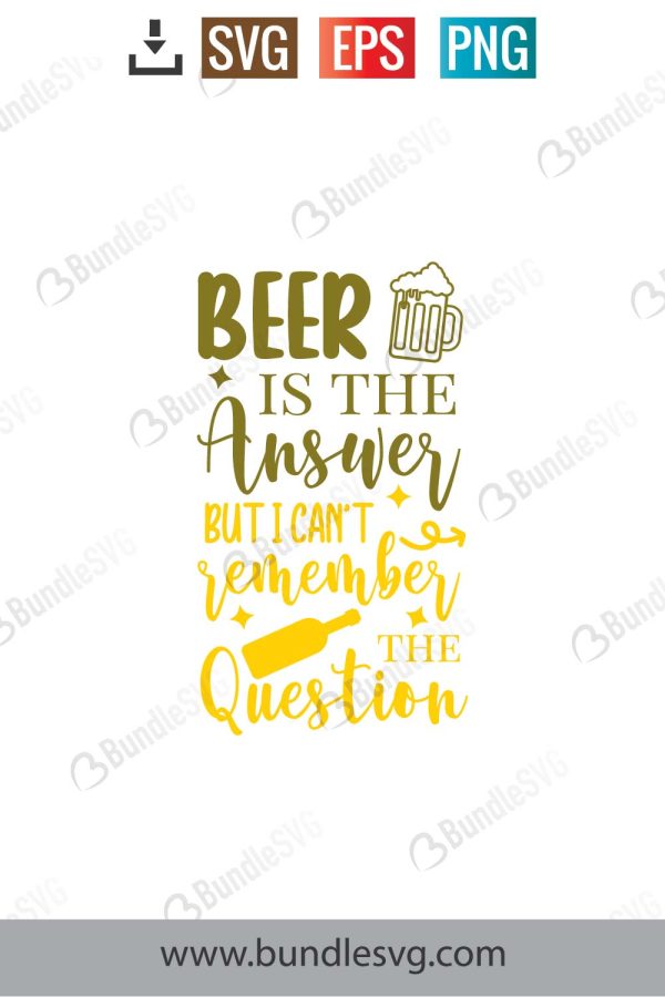 Beer Is The Answer But I Can't Remember The Question SVG Cut Files