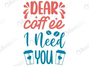 Dear Coffee I Need You SVG Cut Files