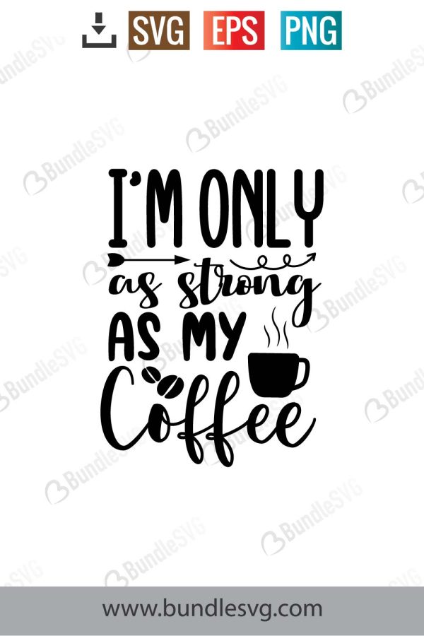 I'm Only As Strong As My Coffee SVG Cut Files