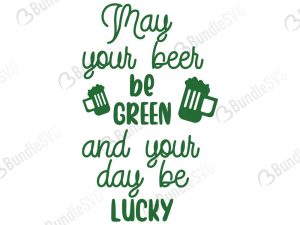 May Your Beer Be Green And Your Day Be Lucky SVG Cut Files