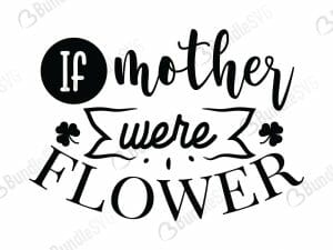 If Mothers Were Flowers Svg