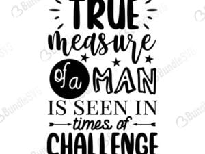 True Measure Of A Man Is Seen In Times Of Challenge Svg